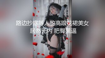 路边抄底等人的高跟花裙美女 居然无内 肥臀黑逼