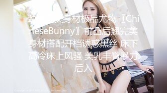 劲爆完美身材极品尤物〖ChineseBunny〗前凸后翘完美身材搭配开档诱惑黑丝 床下高冷床上风骚 美乳丰臀暴力后入