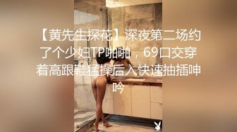 【黄先生探花】深夜第二场约了个少妇TP啪啪，69口交穿着高跟鞋猛操后入快速抽插呻吟