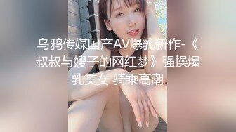 乌鸦传媒国产AV爆乳新作-《叔叔与嫂子的网红梦》强操爆乳美女 骑乘高潮