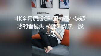 4K全景原版CP-服务员小妹疑惑的看镜头 私处如煤炭一般乌黑