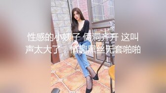 性感的小姨子 俩洞齐开 这叫声太大了，情趣黑丝无套啪啪