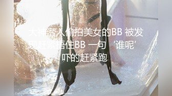 大神潜入偷拍美女的BB 被发现赶紧捂住BB 一句‘谁呢’吓的赶紧跑 