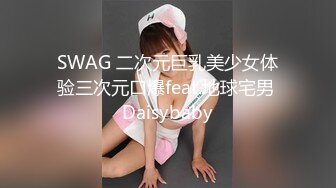 SWAG 二次元巨乳美少女体验三次元口爆feat.地球宅男 Daisybaby