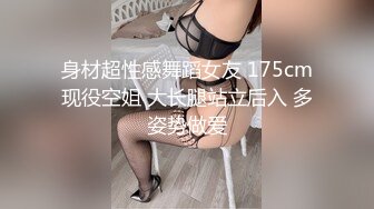 身材超性感舞蹈女友 175cm现役空姐 大长腿站立后入 多姿势做爱