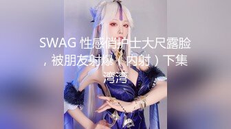 SWAG 性感俏护士大尺露脸，被朋友射爆（内射）下集 湾湾