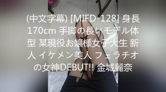 (中文字幕) [MIFD-128] 身長170cm 手脚の長いモデル体型 某現役お嬢様女子大生 新人 イケメン美人 フェラチオの女神DEBUT!! 金城麗奈