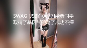 SWAG [JSBY-0077]給老同學取精了基因試驗為了成功不擇手段‼️