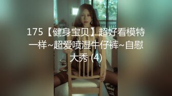 175【健身宝贝】超好看模特一样~超爱喷湿牛仔裤~自慰大秀 (4)