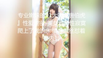 专业嫩妹的91大神『唐伯虎』性爱泄密-美女幼师性寂寞爬上了我的床 情趣黑丝怼着操内射