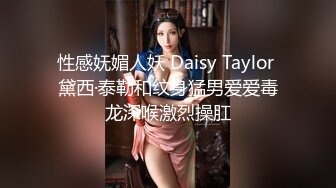 性感妩媚人妖 Daisy Taylor 黛西·泰勒和纹身猛男爱爱毒龙深喉激烈操肛