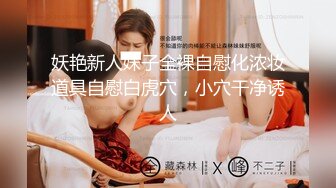 妖艳新人妹子全裸自慰化浓妆道具自慰白虎穴，小穴干净诱人