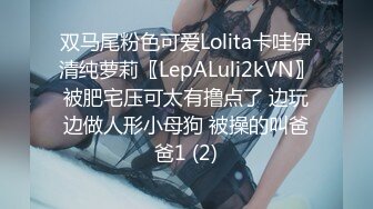 双马尾粉色可爱Lolita卡哇伊清纯萝莉〖LepALuli2kVN〗被肥宅压可太有撸点了 边玩边做人形小母狗 被操的叫爸爸1 (2)