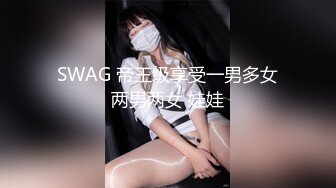 SWAG 帝王级享受一男多女两男两女 娃娃