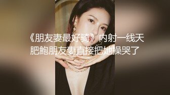 《朋友妻最好骑》内射一线天肥鲍朋友妻直接把她操哭了