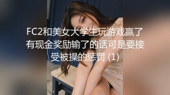 FC2和美女大学生玩游戏赢了有现金奖励输了的话可是要接受被操的惩罚 (1)