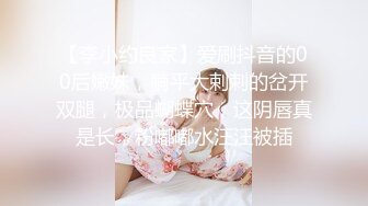 【李小约良家】爱刷抖音的00后嫩妹，躺平大剌剌的岔开双腿，极品蝴蝶穴，这阴唇真是长，粉嘟嘟水汪汪被插