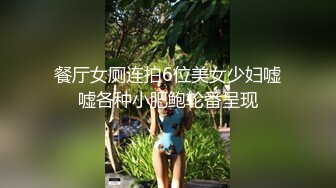 餐厅女厕连拍6位美女少妇嘘嘘各种小肥鲍轮番呈现