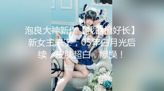 泡良大神新作【我的枪好长】新女主来了，05年白月光后续，皮肤超白，爆操！