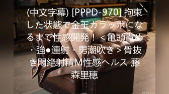 (中文字幕) [PPPD-970] 拘束した状態で金玉カラッポになるまで性感開発！＜亀頭責め・強●連射・男潮吹き＞骨抜き悶絶射精M性感ヘルス 藤森里穂