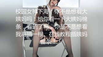 校园女神下海：你不是想看大姨妈吗，给你看一下大姨妈棉条，看到了吗，你是不是想看我再插一根。在线教程插姨妈苗条！！