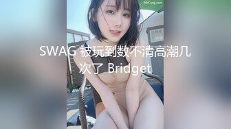 SWAG 被玩到数不清高潮几次了 Bridget