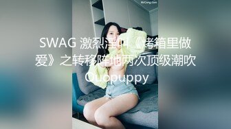 SWAG 激烈淫叫《烤箱里做爱》之转移阵地两次顶级潮吹 Ouopuppy