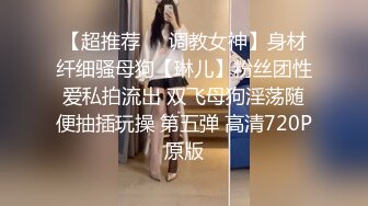 【超推荐❤️调教女神】身材纤细骚母狗【琳儿】粉丝团性爱私拍流出 双飞母狗淫荡随便抽插玩操 第五弹 高清720P原版