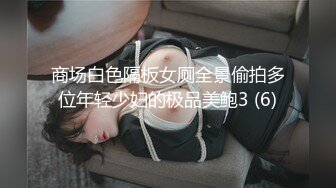 商场白色隔板女厕全景偷拍多位年轻少妇的极品美鲍3 (6)