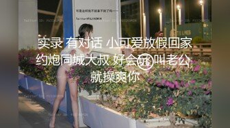 实录 有对话 小可爱放假回家约炮同城大叔 好会玩 叫老公 就操爽你