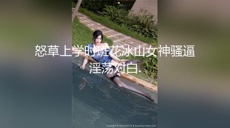 怒草上学时班花冰山女神骚逼淫荡对白.