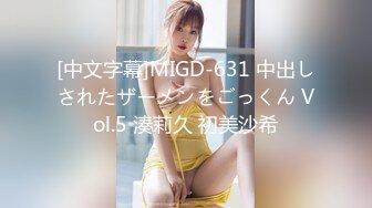 [中文字幕]MIGD-631 中出しされたザーメンをごっくん Vol.5 湊莉久 初美沙希