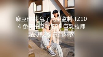 麻豆传媒 兔子先生监制 TZ104 兔子按摩院 EP5 巨乳技师贴身服务 白石麻衣