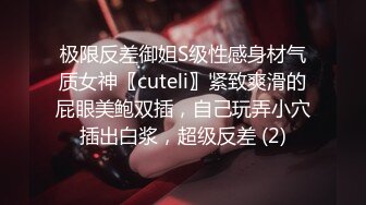 极限反差御姐S级性感身材气质女神〖cuteli〗紧致爽滑的屁眼美鲍双插，自己玩弄小穴插出白浆，超级反差 (2)