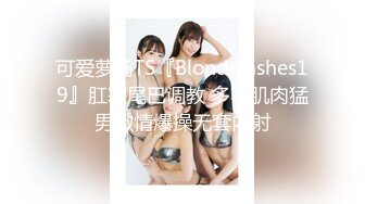 可爱萝莉TS『Blondelashes19』肛塞尾巴调教 多毛肌肉猛男激情爆操无套内射