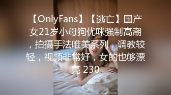 【OnlyFans】【逃亡】国产女21岁小母狗优咪强制高潮，拍摄手法唯美系列，调教较轻，视频非常好，女的也够漂亮 230