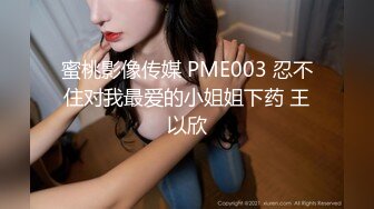 蜜桃影像传媒 PME003 忍不住对我最爱的小姐姐下药 王以欣