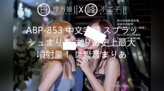 ABP-853 中文字幕 スプラッシュまりあ まりあ史上最大噴射量！！ 愛音まりあ