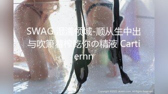 SWAG 湿濡领域-顺从生中出与吹箫着榨乾你の精液 Cartiernn