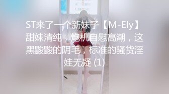 ST来了一个新妹子【M-Ely】甜妹清纯，炮机自慰高潮，这黑黢黢的阴毛，标准的骚货淫娃无疑 (1)