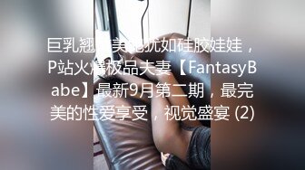 巨乳翘臀美鲍犹如硅胶娃娃，P站火爆极品夫妻【FantasyBabe】最新9月第二期，最完美的性爱享受，视觉盛宴 (2)