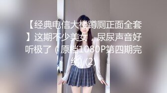 【经典电信大楼蹲厕正面全套】这期不少美女，尿尿声音好听极了（原档1080P第四期完结) (2)