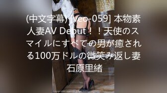 (中文字幕) [veo-059] 本物素人妻AV Debut！！天使のスマイルにすべての男が癒される100万ドルの微笑み返し妻 石原里緒