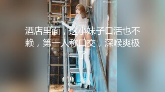 酒店里面，这小妹子口活也不赖，第一人称口交，深喉爽极了