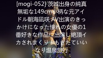 [mogi-052] 茨城出身の純真無垢な149cm小柄な元アイドル朝海凪咲 AV出演のきっかけになった憧れの女優の1番好きな作品に出演し絶頂イカされまくり！もぎたていいなり温泉旅行