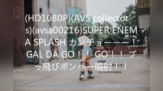 (HD1080P)(AVS collector’s)(avsa00216)SUPER ENEMA SPLASH カンチョーーー！GAL DA GO！！ GO！！ ブっ飛びボンバー噴射！！