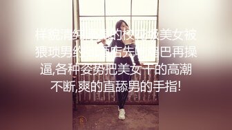 样貌清纯漂亮的校花级美女被猥琐男约到酒店先吃鸡巴再操逼,各种姿势把美女干的高潮不断,爽的直舔男的手指!