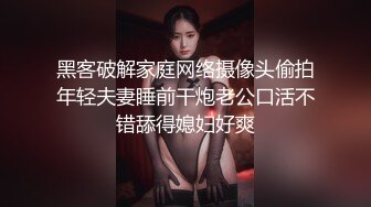 黑客破解家庭网络摄像头偷拍年轻夫妻睡前干炮老公口活不错舔得媳妇好爽