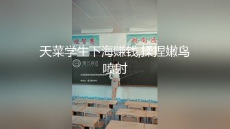 天菜学生下海赚钱,揉捏嫩鸟喷射