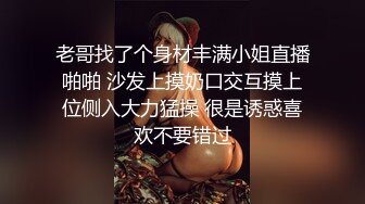 老哥找了个身材丰满小姐直播啪啪 沙发上摸奶口交互摸上位侧入大力猛操 很是诱惑喜欢不要错过